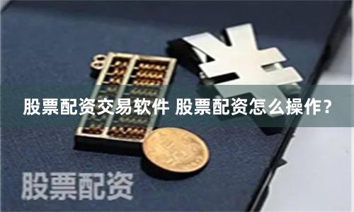股票配资交易软件 股票配资怎么操作？