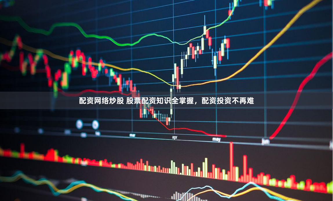 配资网络炒股 股票配资知识全掌握，配资投资不再难