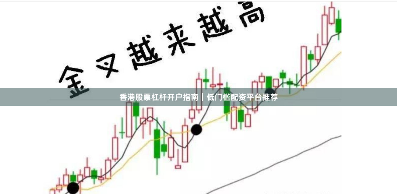 香港股票杠杆开户指南｜低门槛配资平台推荐